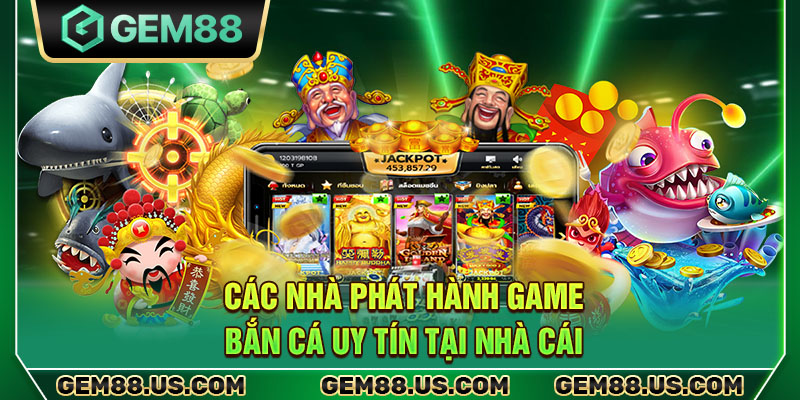 Các nhà phát hành game bắn cá uy tín tại nhà cái