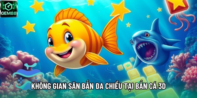Không gian săn bắn đa chiều tại bắn cá 3D