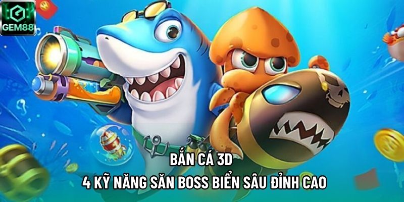 Bắn Cá 3D – 4 Kỹ Năng Săn Boss Biển Sâu Đỉnh Cao