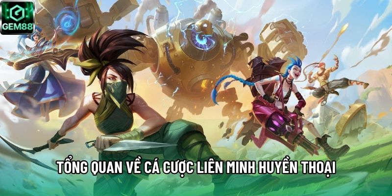 Tổng quan về cá cược Liên Minh Huyền Thoại
