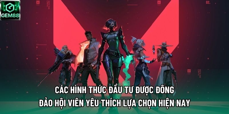 Các hình thức đầu tư được đông đảo hội viên yêu thích lựa chọn hiện nay