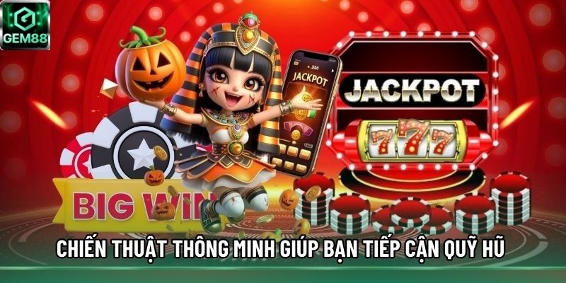 Chiến thuật thông minh giúp bạn tiếp cận quỹ hũ Chiến thuật thông minh giúp bạn tiếp cận quỹ hũ