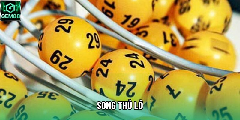 Song Thủ Lô Là Gì Và Hướng Dẫn Cách Đánh Hiệu Quả Cao
